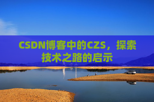CSDN博客中的CZS，探索技术之路的启示